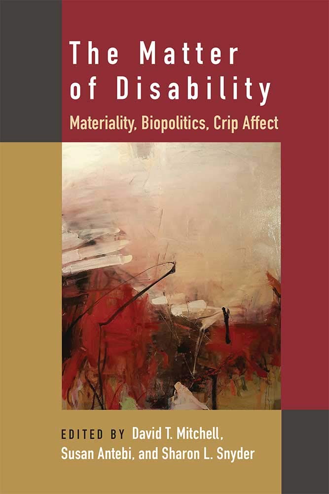 The Matter of Disability: Materiality, Biopolitics, Crip Affect (Corporealities: Discourses of Disability) Media & Communication