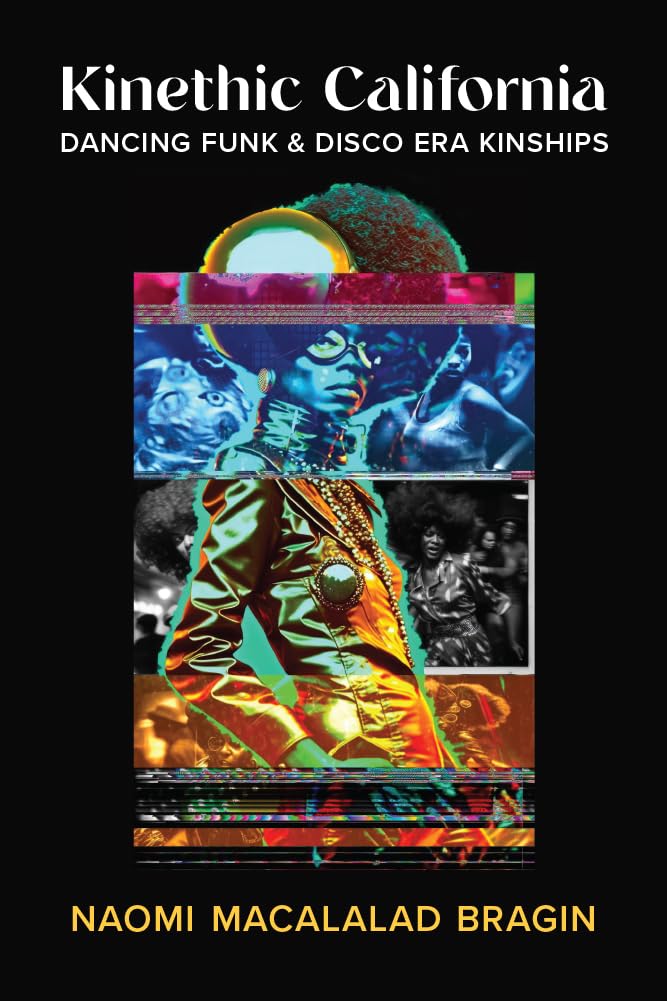 Kinethic California: Dancing Funk and Disco Era Kinships (Studies in Dance: Theories and Practices) Film, Art & Culture