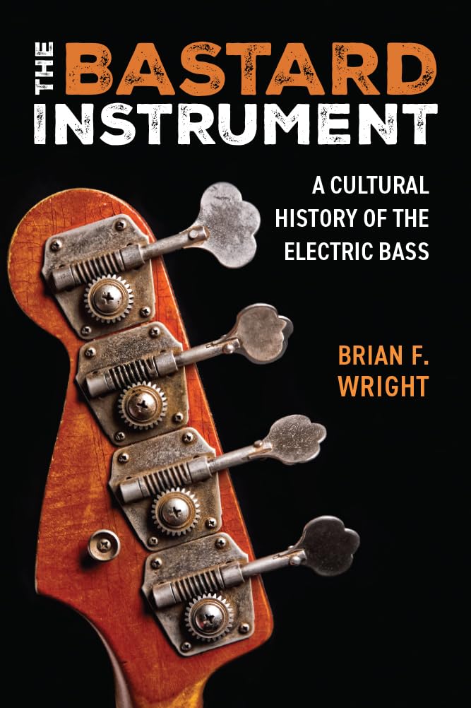 The Bastard Instrument: A Cultural History of the Electric Bass (Tracking Pop) Social Sciences