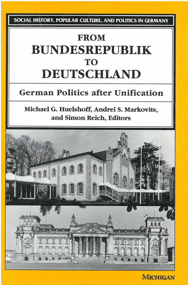From Bundesrepublik to Deutschland: German Politics After Unification (Social History, Popular Culture, and Politics in Germany) Social Sciences