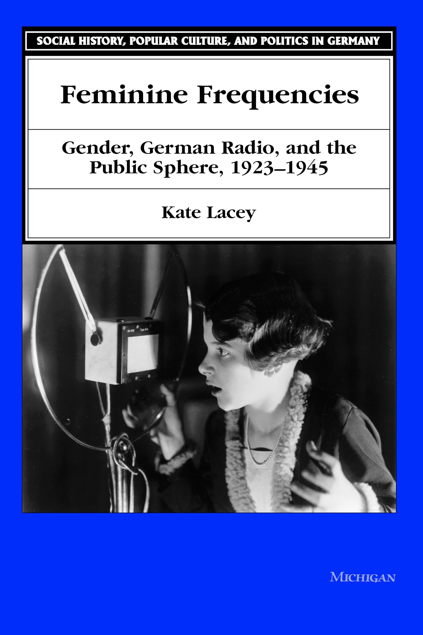 Feminine Frequencies: Gender, German Radio, and the Public Sphere 1923-1945 (Social History, Popular Culture and Politics in Germany) Books