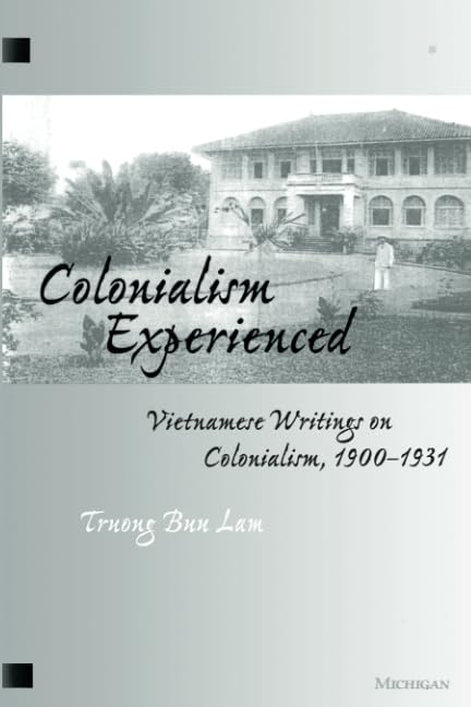 Colonialism Experienced: Vietnamese Writings on Colonialism, 1900-1931 Social Sciences
