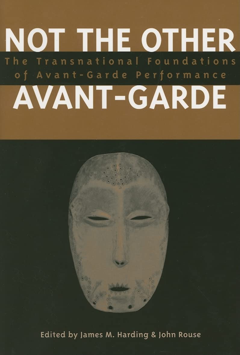 Not the Other Avant-garde: The Transnational Foundations of Avant-Garde Performance (Theater: Theory/text/performance) Film, Art & Culture