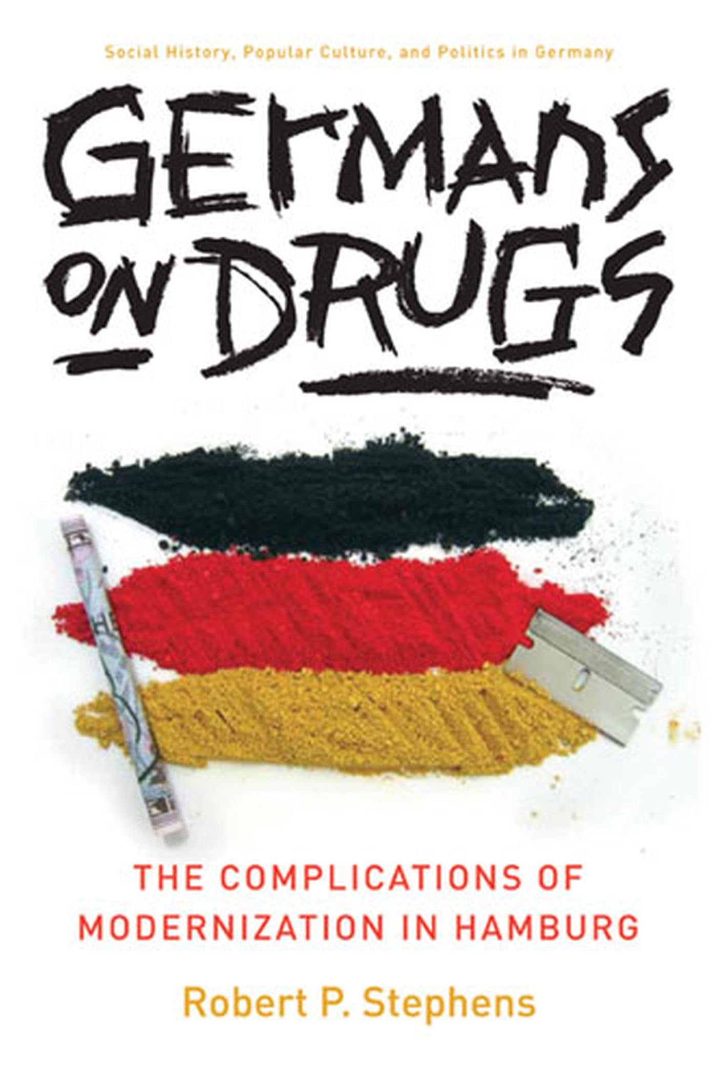 Germans on Drugs: The Complications of Modernization in Hamburg (Social History, Popular Culture, And Politics in Germany) Books