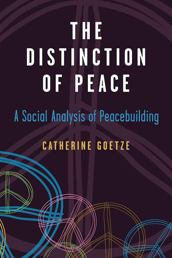 The Distinction of Peace: A Social Analysis of Peacebuilding (Configurations: Critical Studies of World Politics) Social Sciences