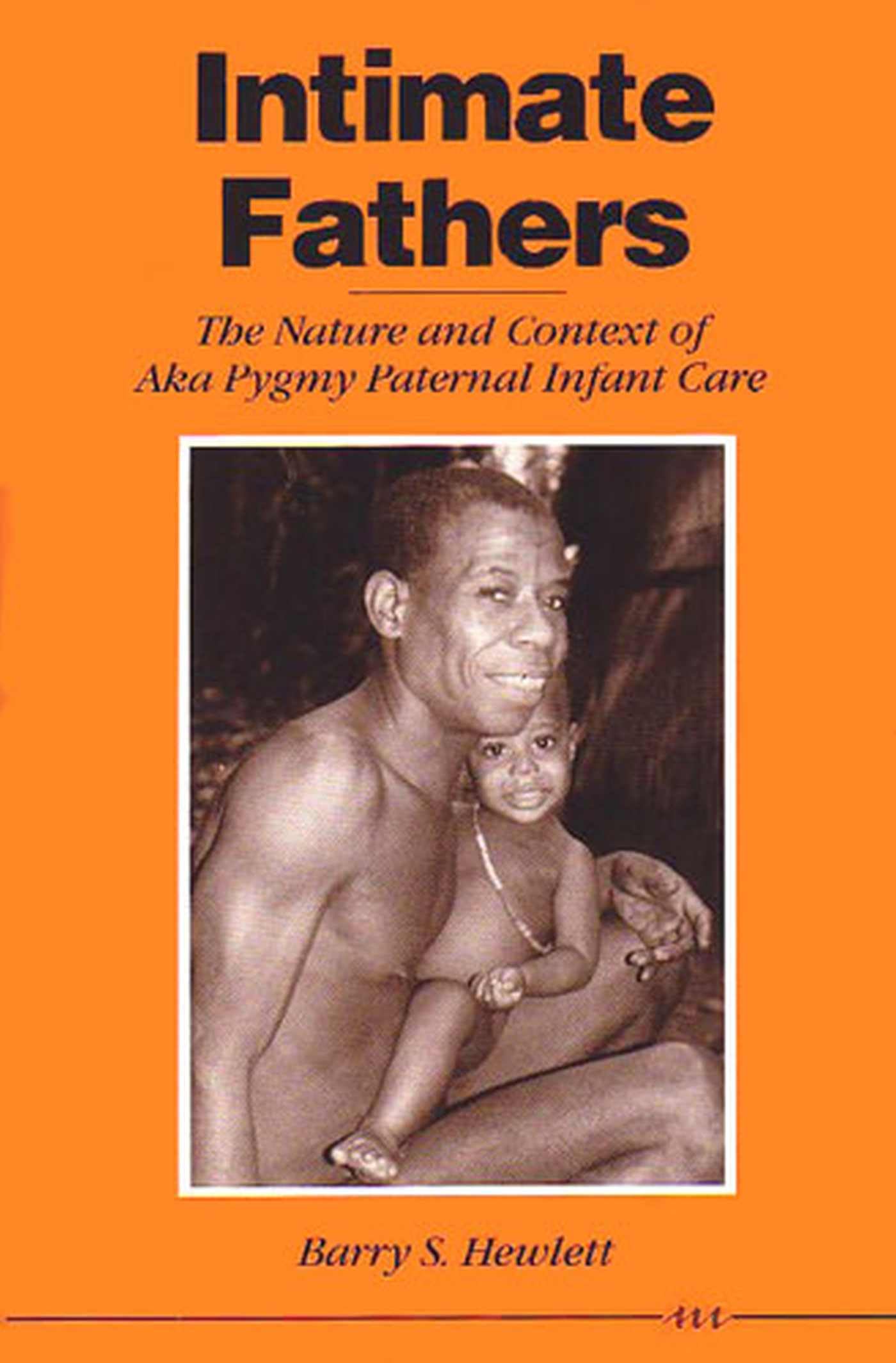 Intimate Fathers: The Nature and Context of Aka Pygmy Paternal Infant Care Partnership & Love