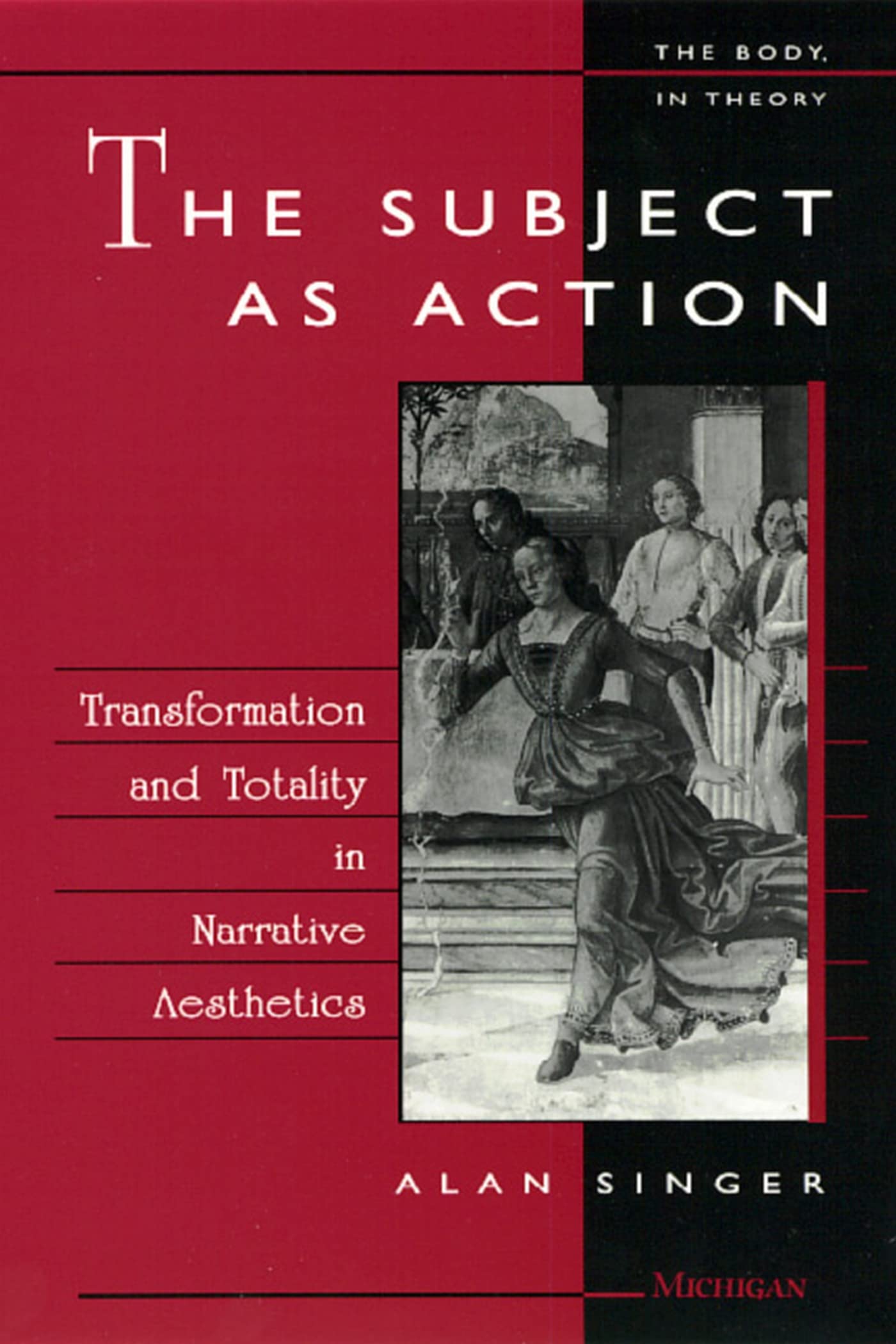 The Subject as Action: Transformation and Totality in Narrative Aesthetics (Body, in Theory : Histories of Cultural Materialism) Philosophy