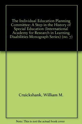 The Individual Education Planning Committee: A Step in the History of Special Education (INTERNATIONAL ACADEMY FOR RESEARCH IN LEARNING DISABILITIES MONOGRAPH SERIES) Education & Training