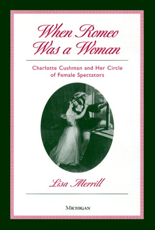 When Romeo Was a Woman: Charlotte Cushman and Her Circle of Female Spectators (Triangulations) Art & Literature
