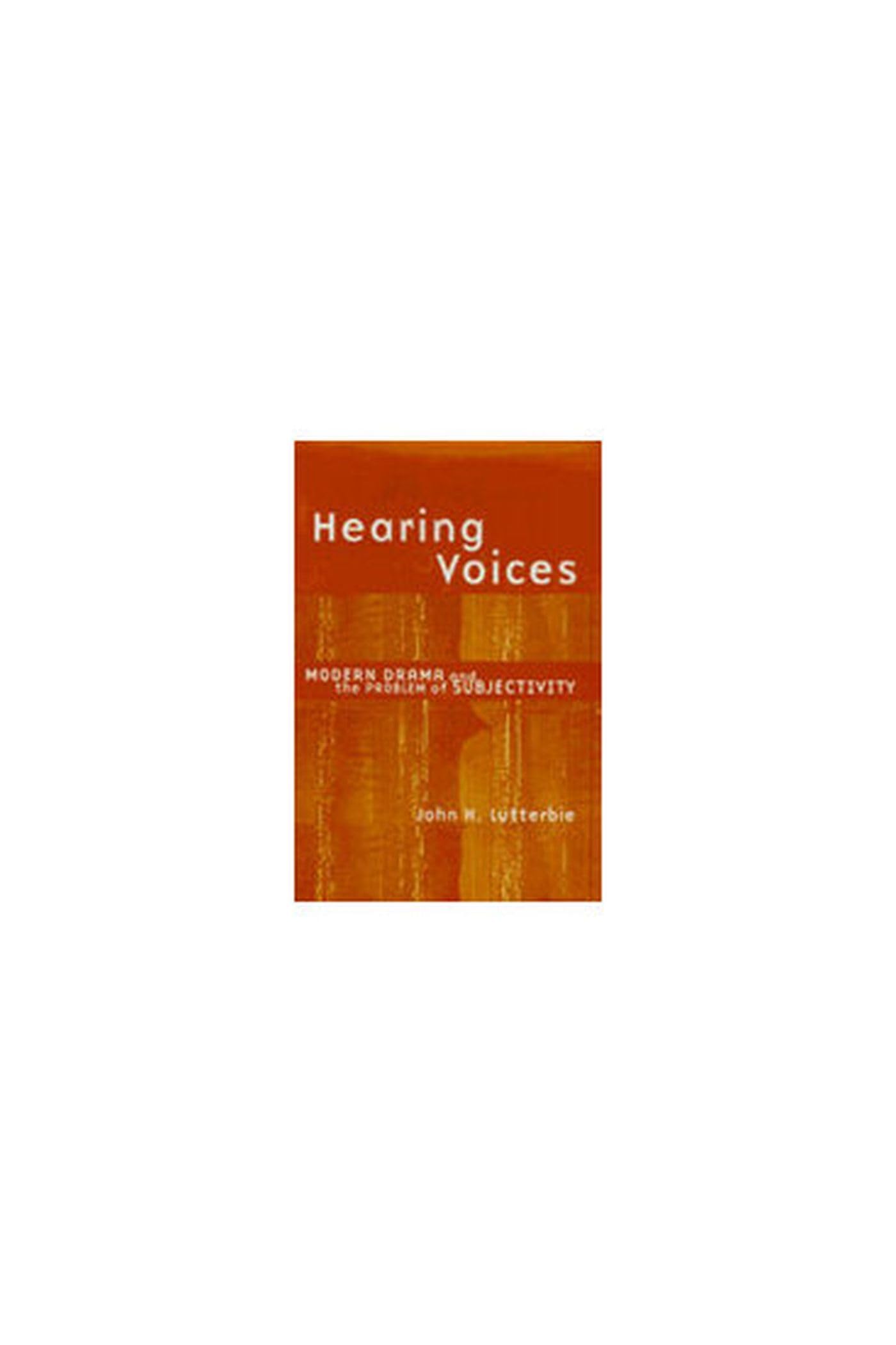 Hearing Voices: Modern Drama and the Problem of Subjectivity (THEATER: THEORY/TEXT/PERFORMANCE) Media & Communication