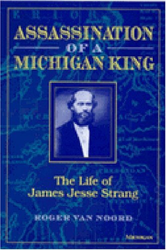 Assassination of a Michigan King: The Life of James Jesse Strang Politics & Society