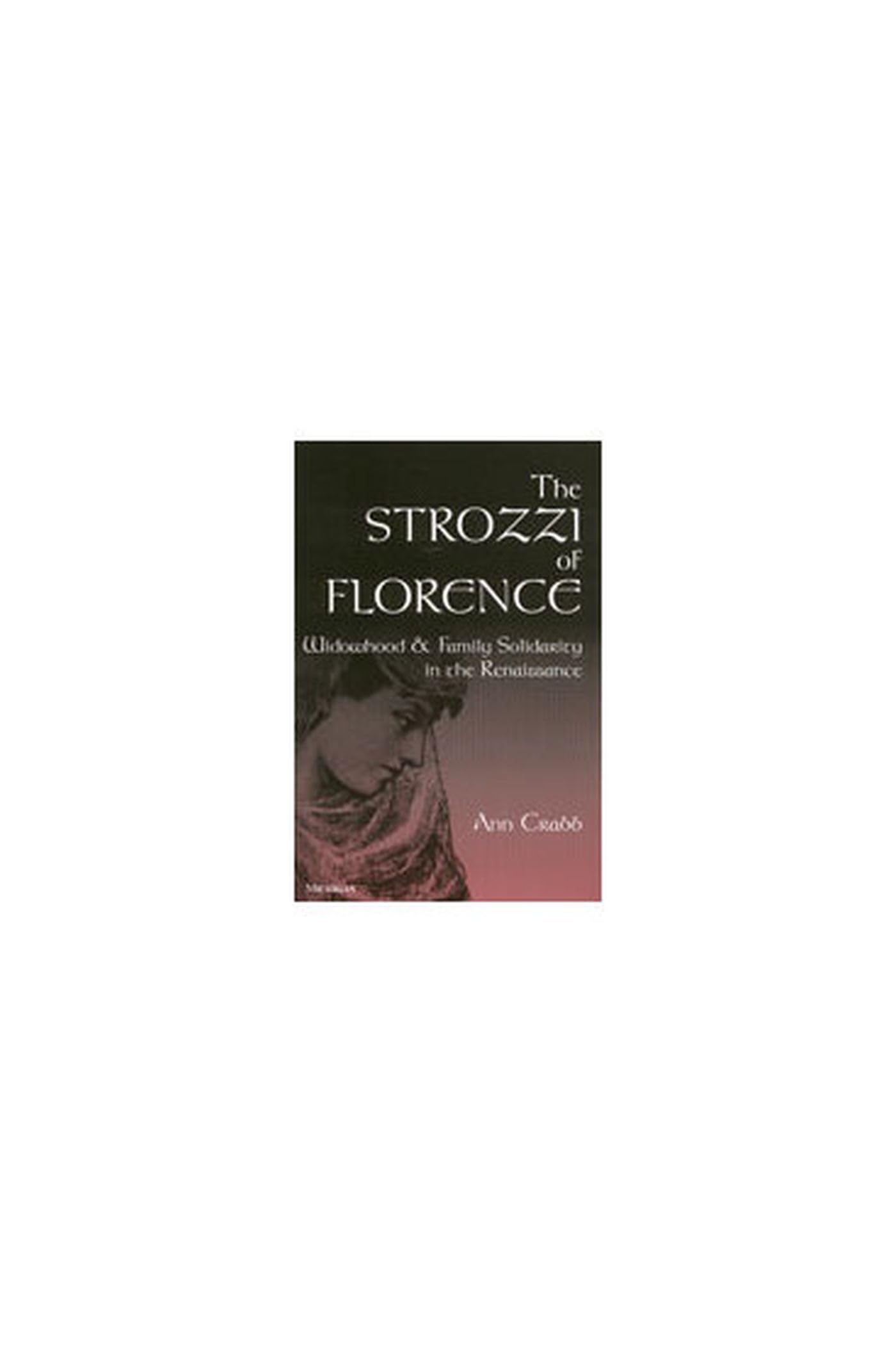 The Strozzi of Florence: Widowhood and Family Solidarity in the Renaissance book