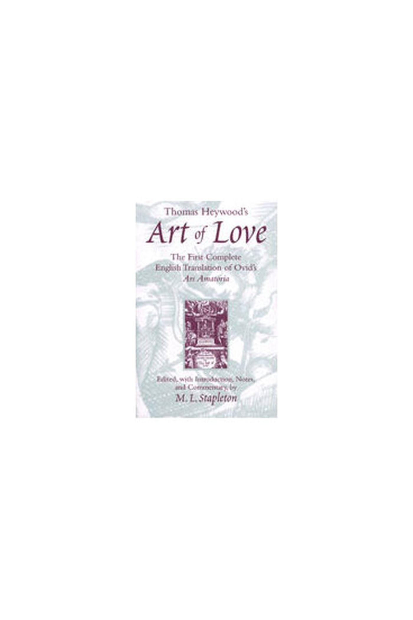 Thomas Heywood's ""Art of Love: The First Complete English Translation of Ovid's Ars Amatoria Poetry