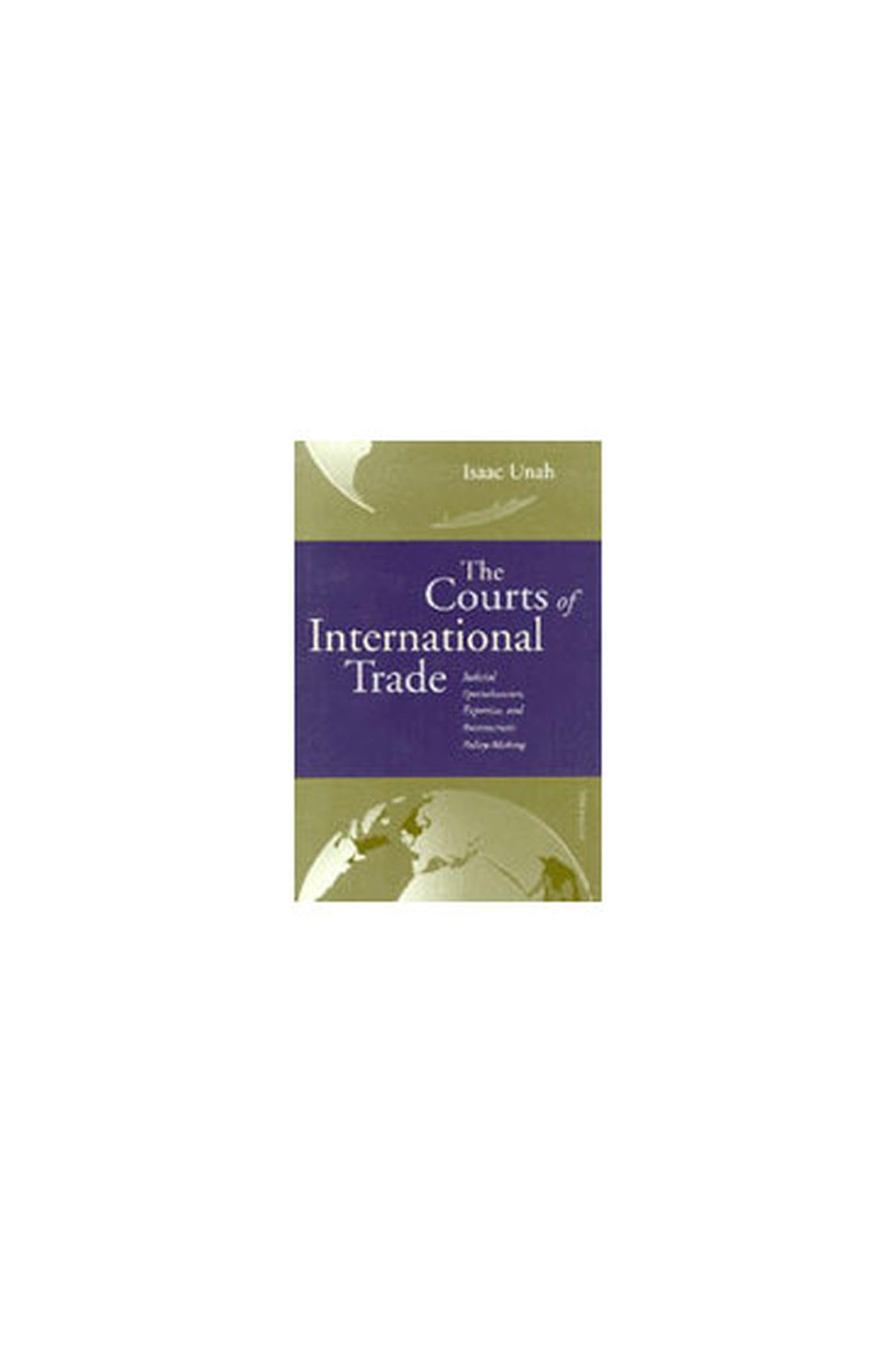 The Courts of International Trade: Judicial Specialization, Expertise, and Bureaucratic Policy-Making Law