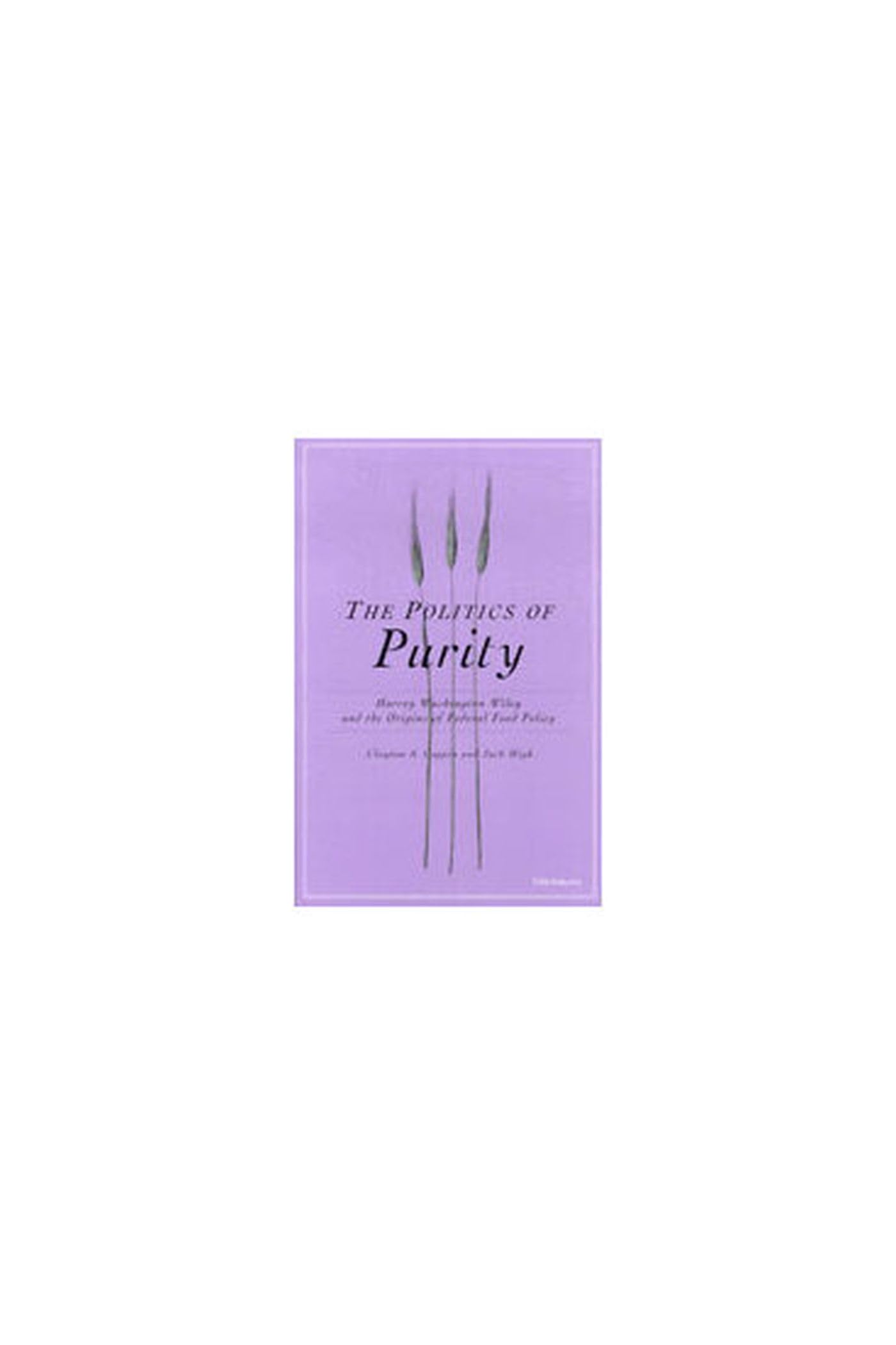 The Politics of Purity: Harvey Washington Wiley and the Origins of Federal Food Policy Law