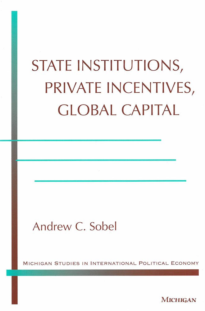 State Institutions, Private Incentives, Global Capital (Michigan Studies in International Political Economy) Business, Finance & Career