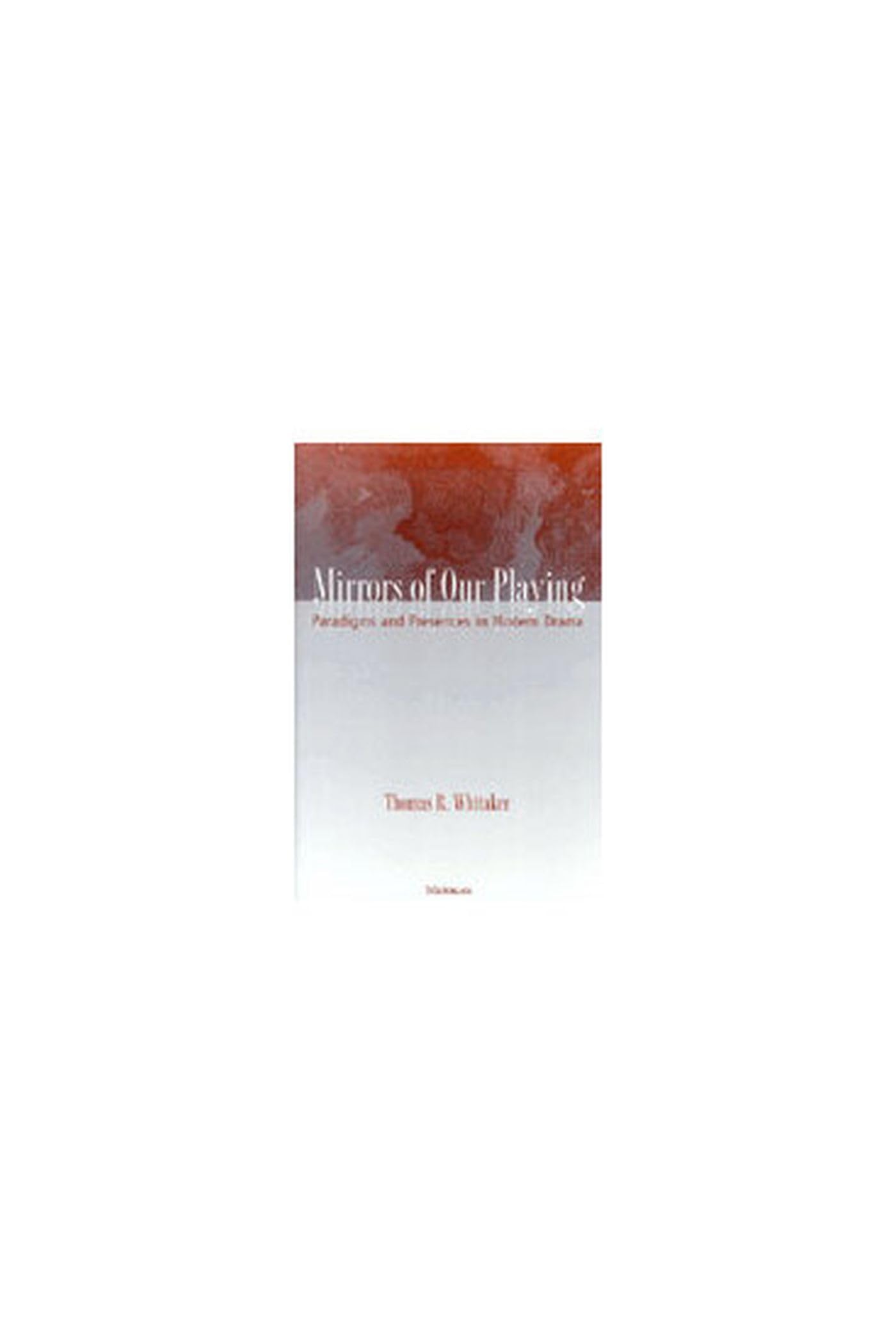 Mirrors of Our Playing: Paradigms and Presences in Modern Drama (Theater--Theory/Text/Performance) Contemporary literature