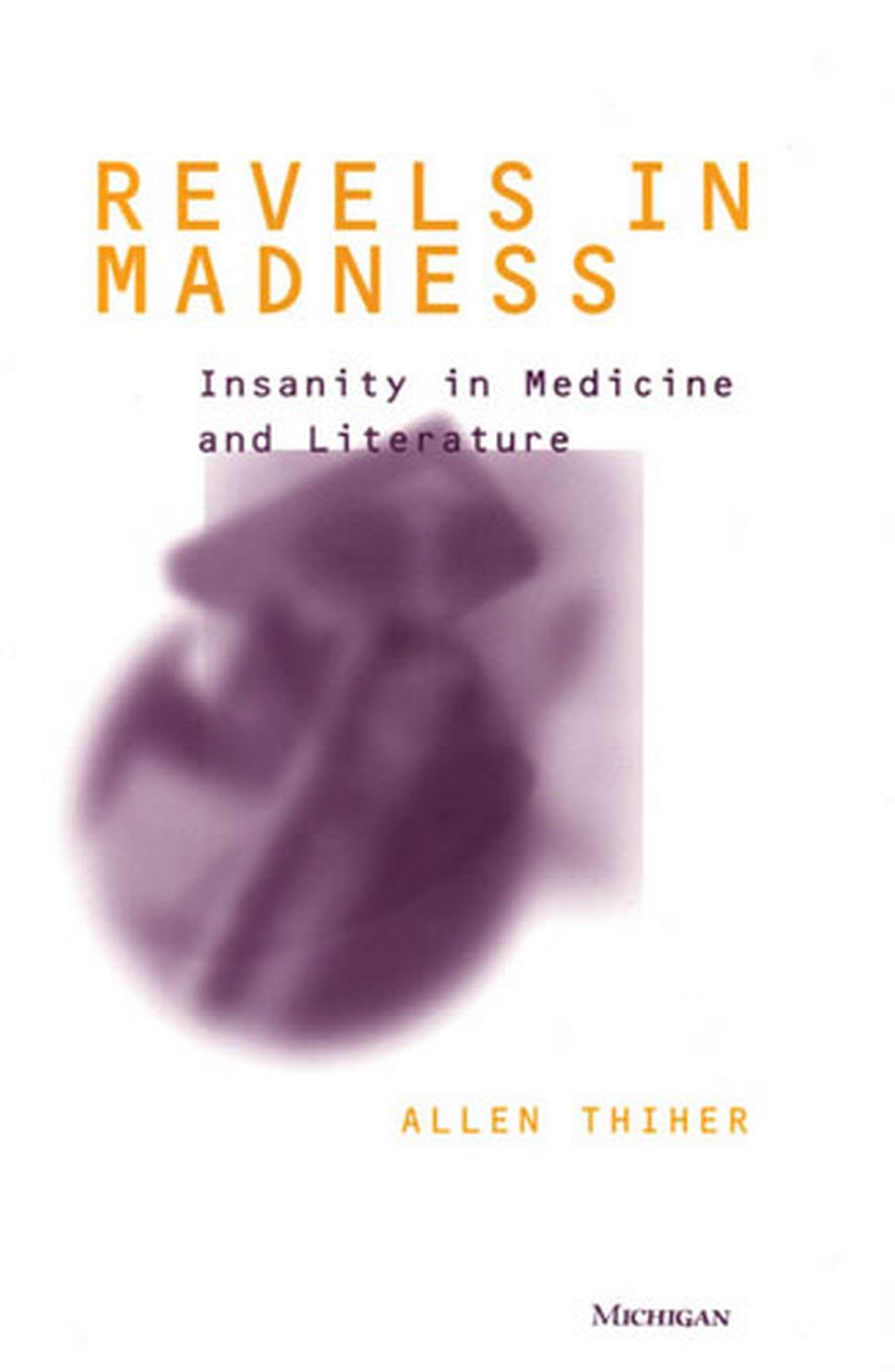 Revels in Madness: Insanity in Medicine and Literature (Corporealities) Medicine