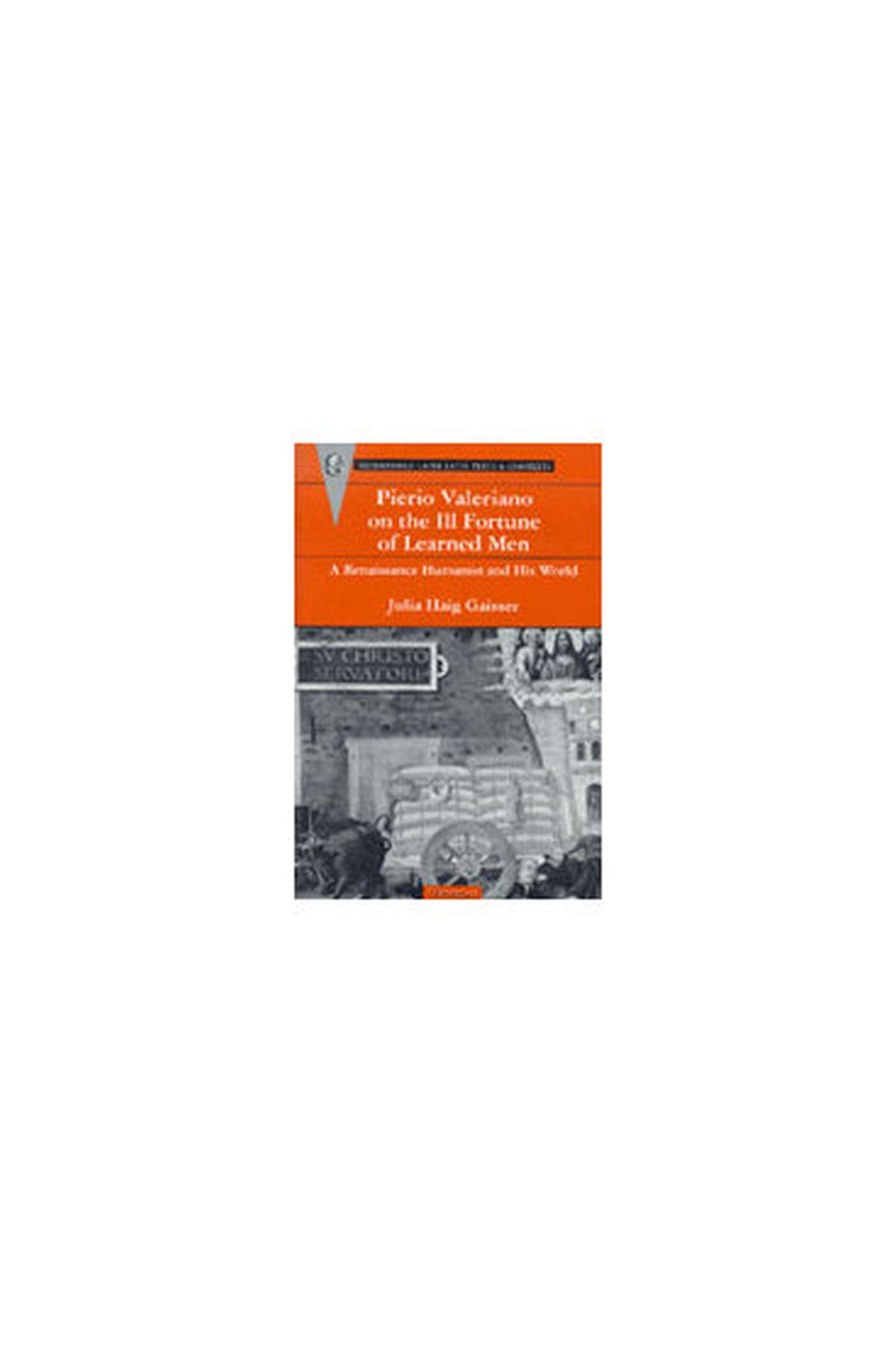 Pierio Valeriano on the Ill-Fortune of Learned Men: A Renaissance Humanist and His World (RECENTIORES: LATER LATIN TEXTS AND CONTEXTS) Philosophy
