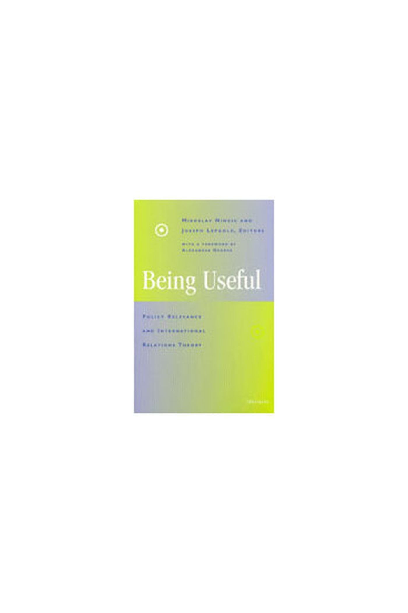 Being Useful: Policy Relevance and International Relations Theory Politics & History