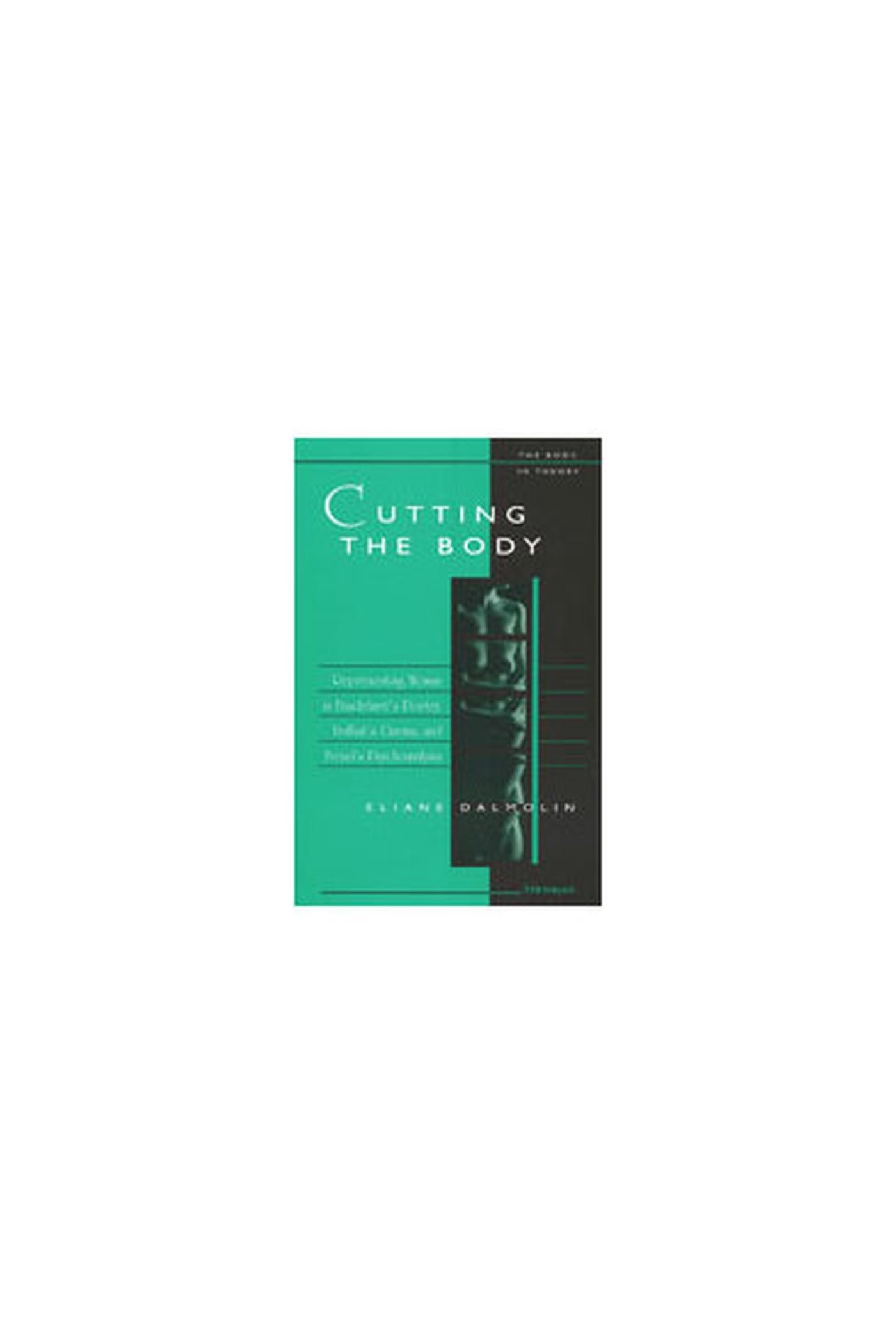 Cutting the Body: Representing Woman in Baudelaire's Poetry, Truffaut's Cinema, and Freud's Psychoanalysis (The Body, in Theory: Histories of Cultural Materialism) Books