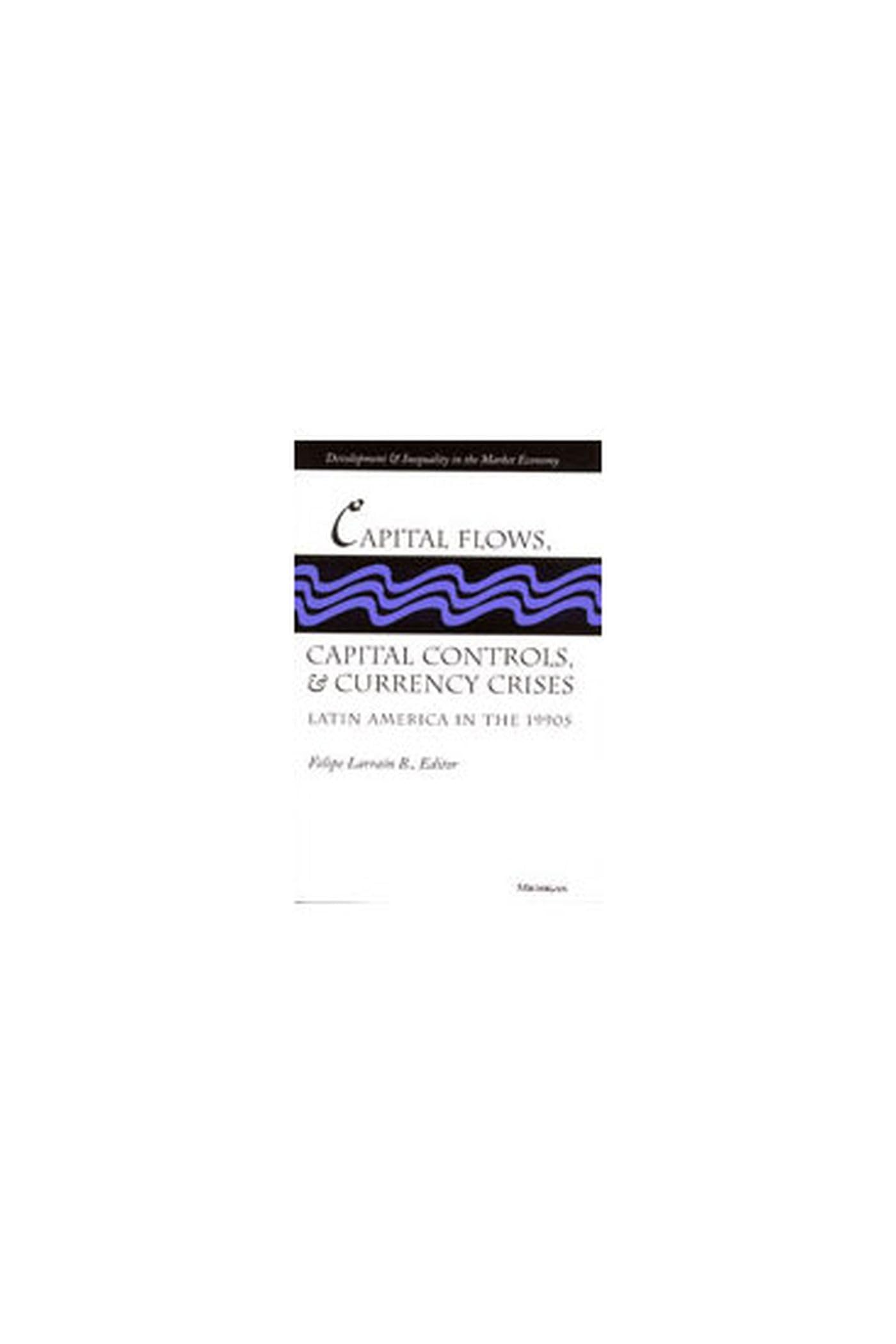 Capital Flows, Capital Controls, and Currency Crises: Latin America in the 1990s (Development and Inequality in the Market Economy) Business, Finance & Career