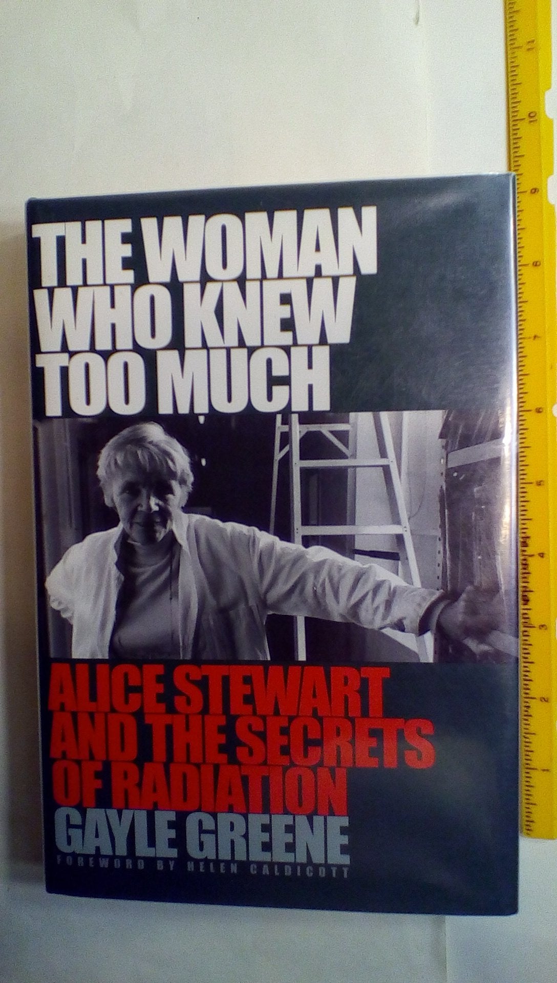The Woman Who Knew Too Much: Alice Stewart and the Secrets of Radiation Medicine
