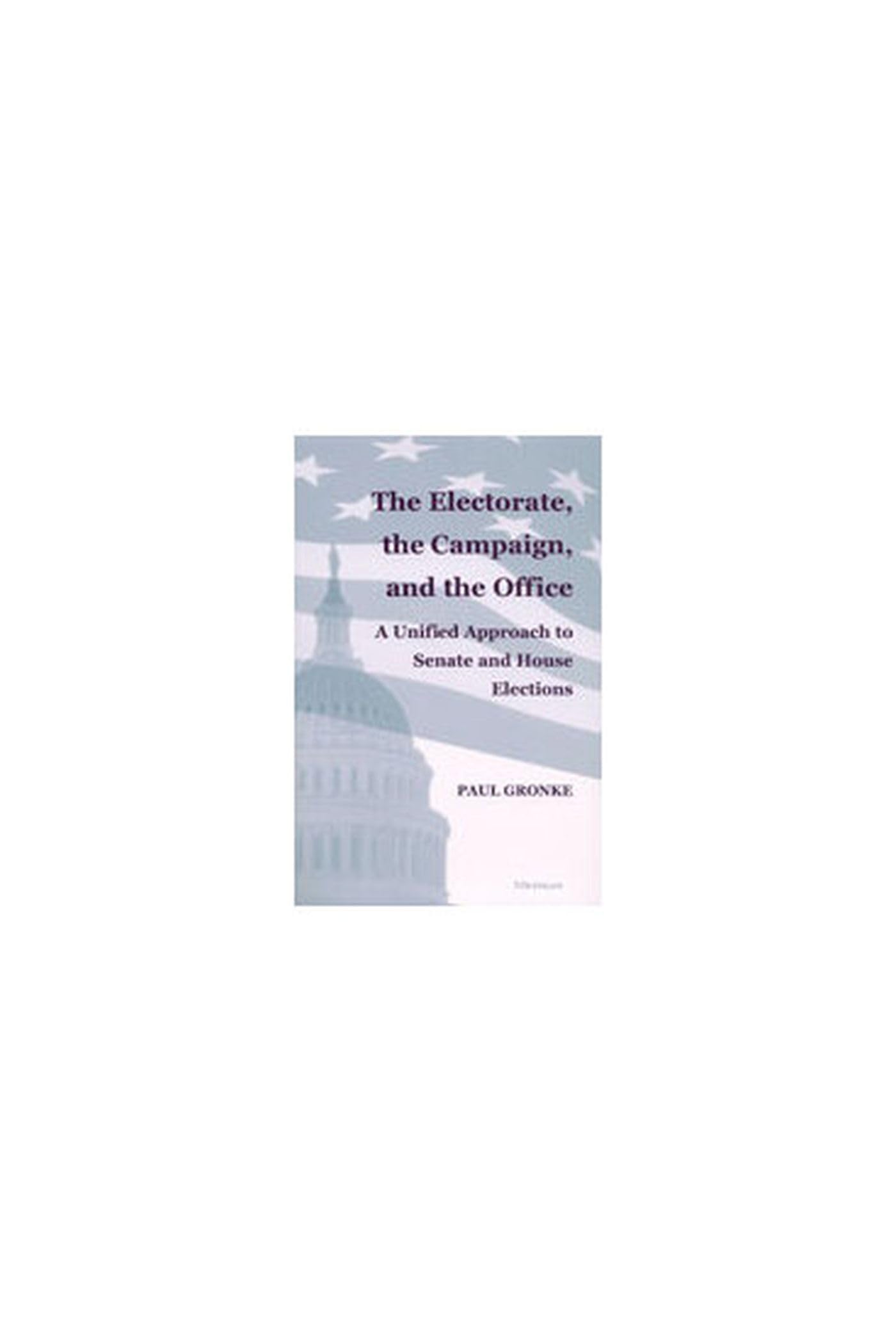 Electorate, the Campaign and the Office: A Unified Approach to Senate and House Elections Politics & History