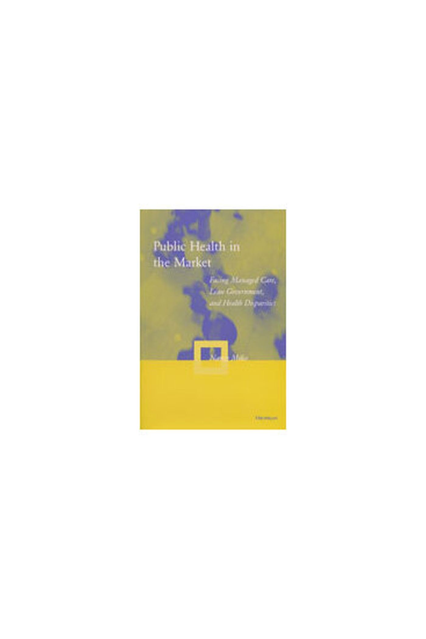 Public Health in the Market: Facing Managed Care, Lean Government, and Health Disparities Medicine