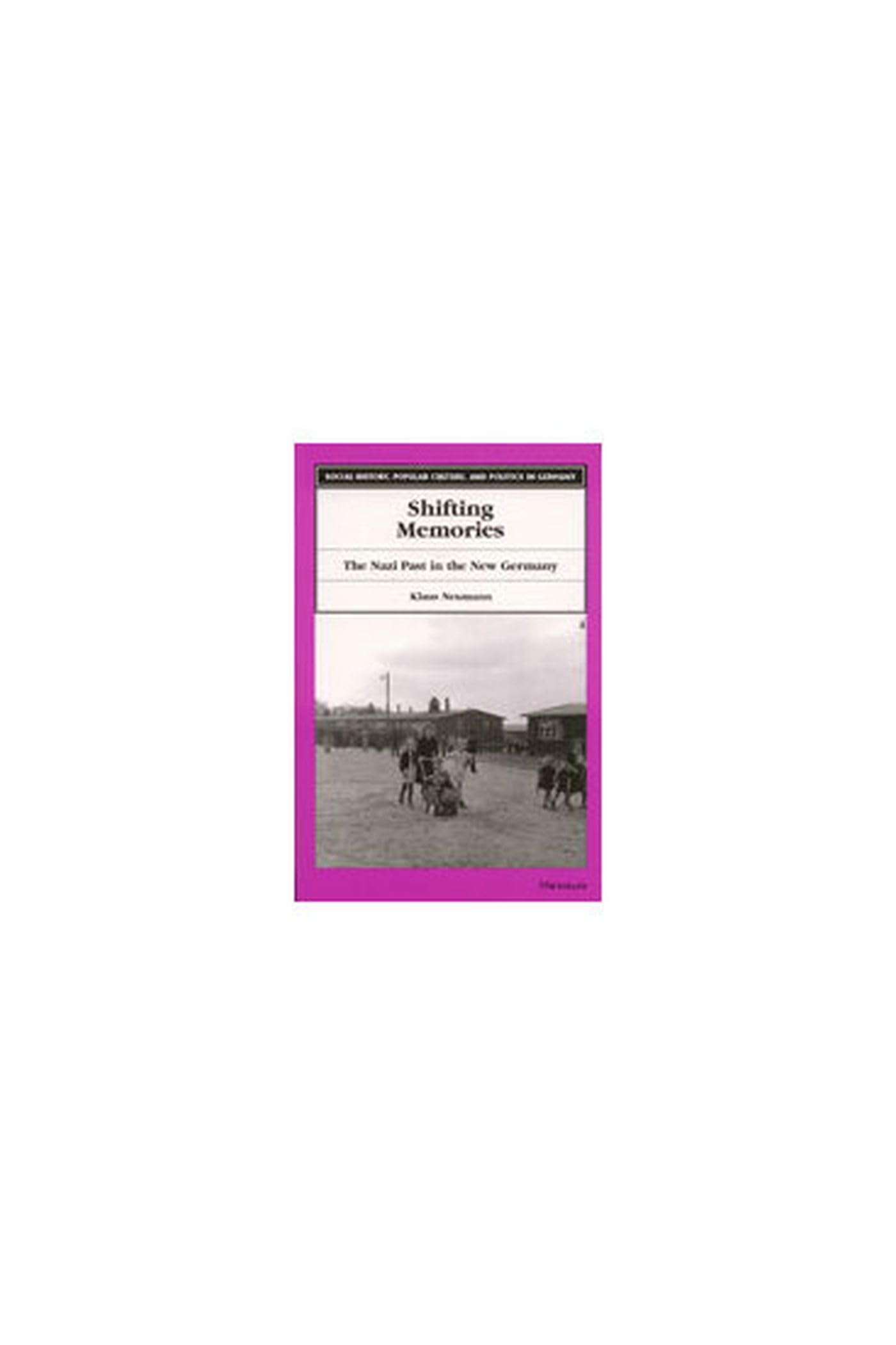 Shifting Memories: The Nazi Past in the New Germany (SOCIAL HISTORY, POPULAR CULTURE, AND POLITICS IN GERMANY) Social Sciences