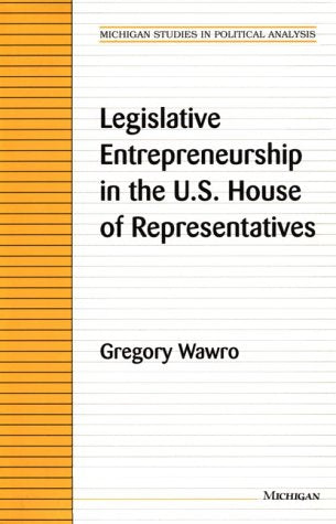 Legislative Entrepreneurship in the U.S. House of Representatives (Michigan Studies in Political Analysis) Business, Finance & Career