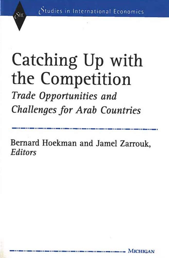 Catching Up with the Competition: Trade Opportunities and Challenges for Arab Countries (Studies in International Economics) Social Sciences