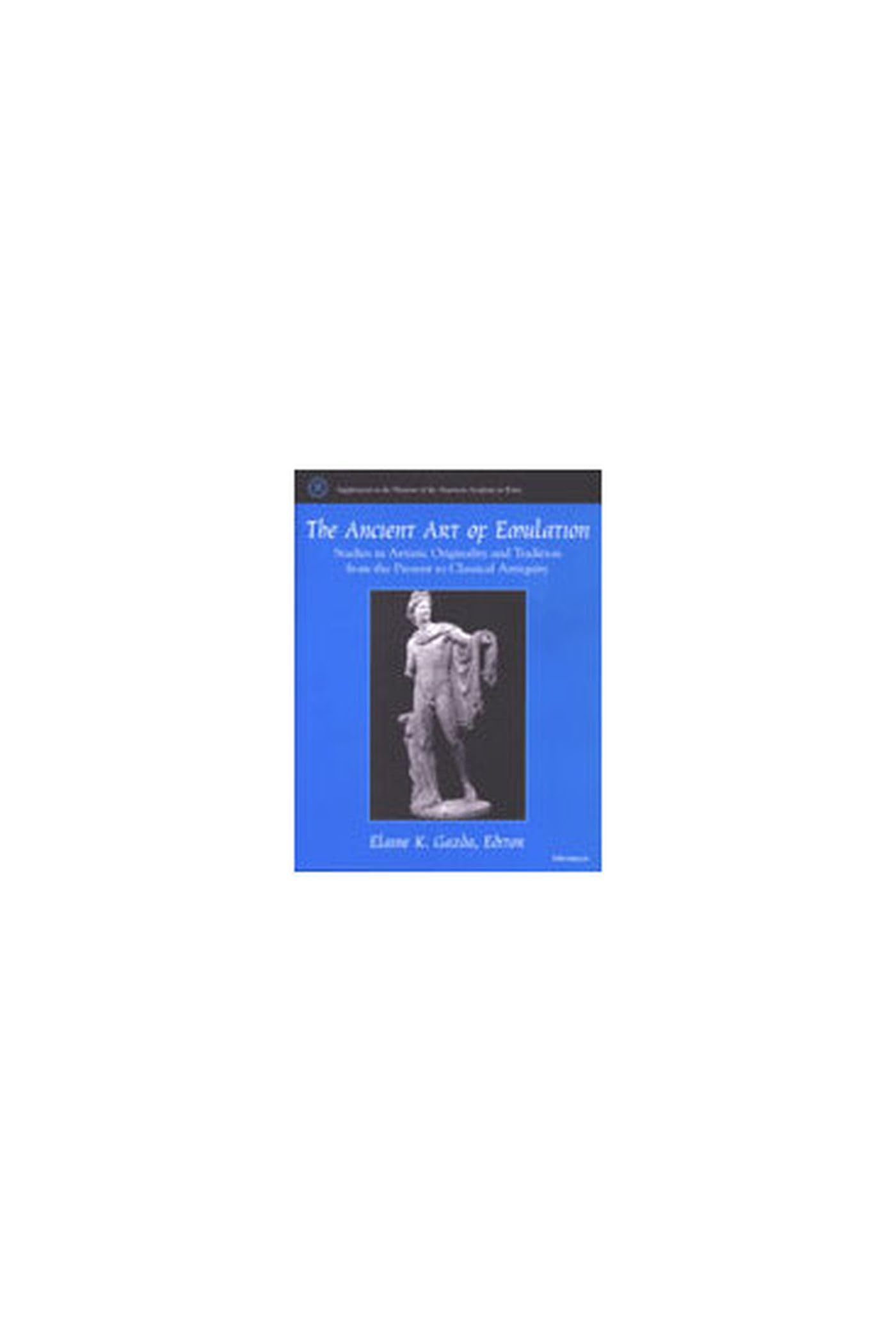The Ancient Art of Emulation: Studies in Artistic Originality and Tradition from the Present to Classical Antiquity book