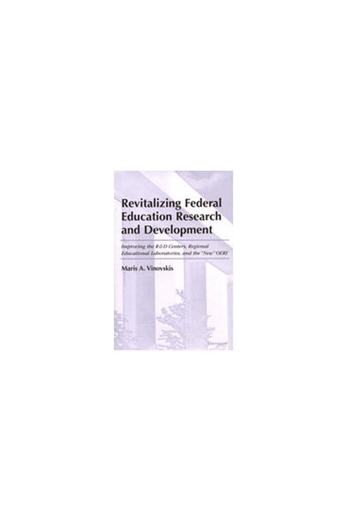 Revitalizing Federal Education Research and Development: Improving the R&D Centers, Regional Education Laboratories, and the "New" OERI Natural Sciences
