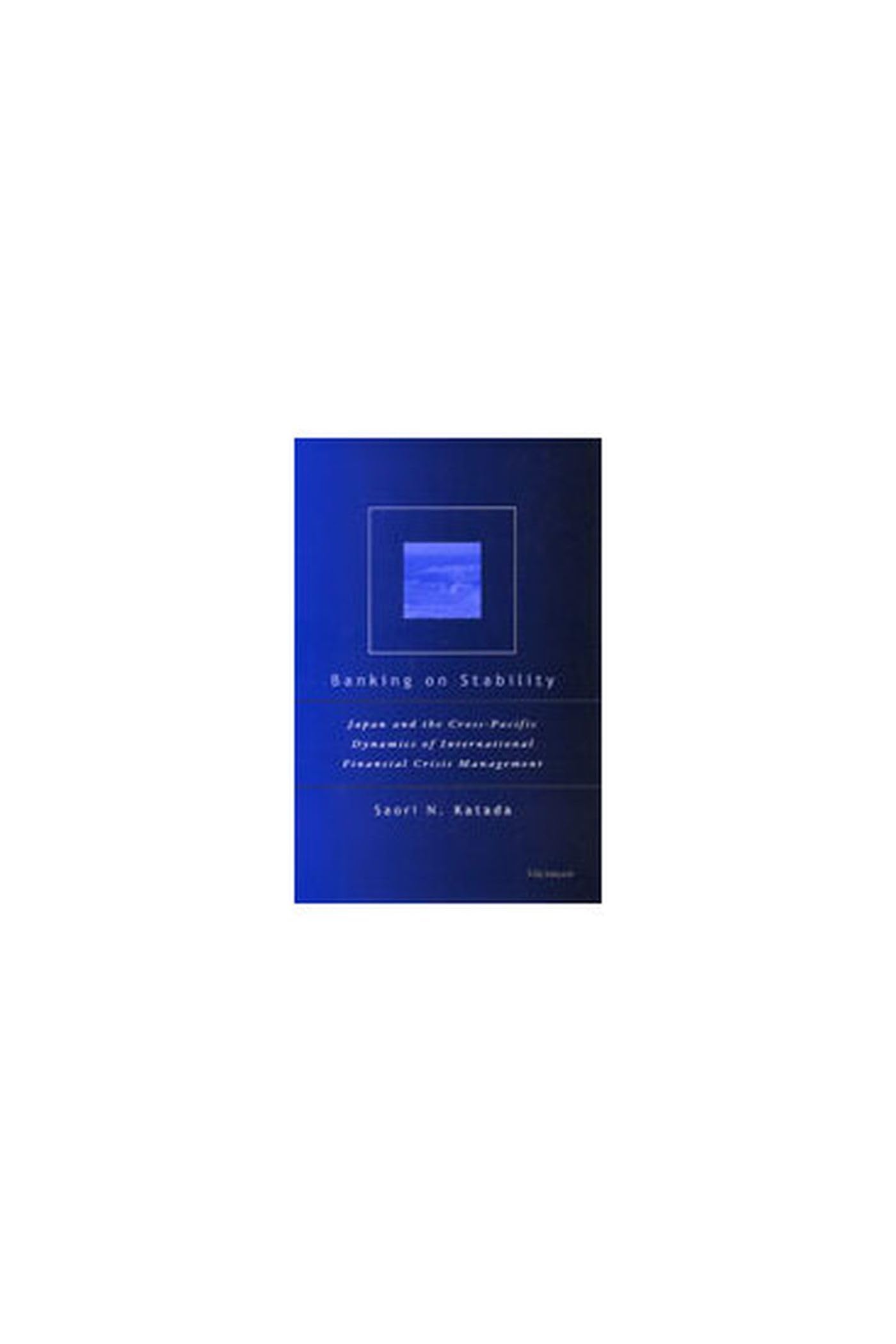 Banking on Stability: Japan and the Cross-Pacific Dynamics of International Financial Crisis Management Business, Finance & Career