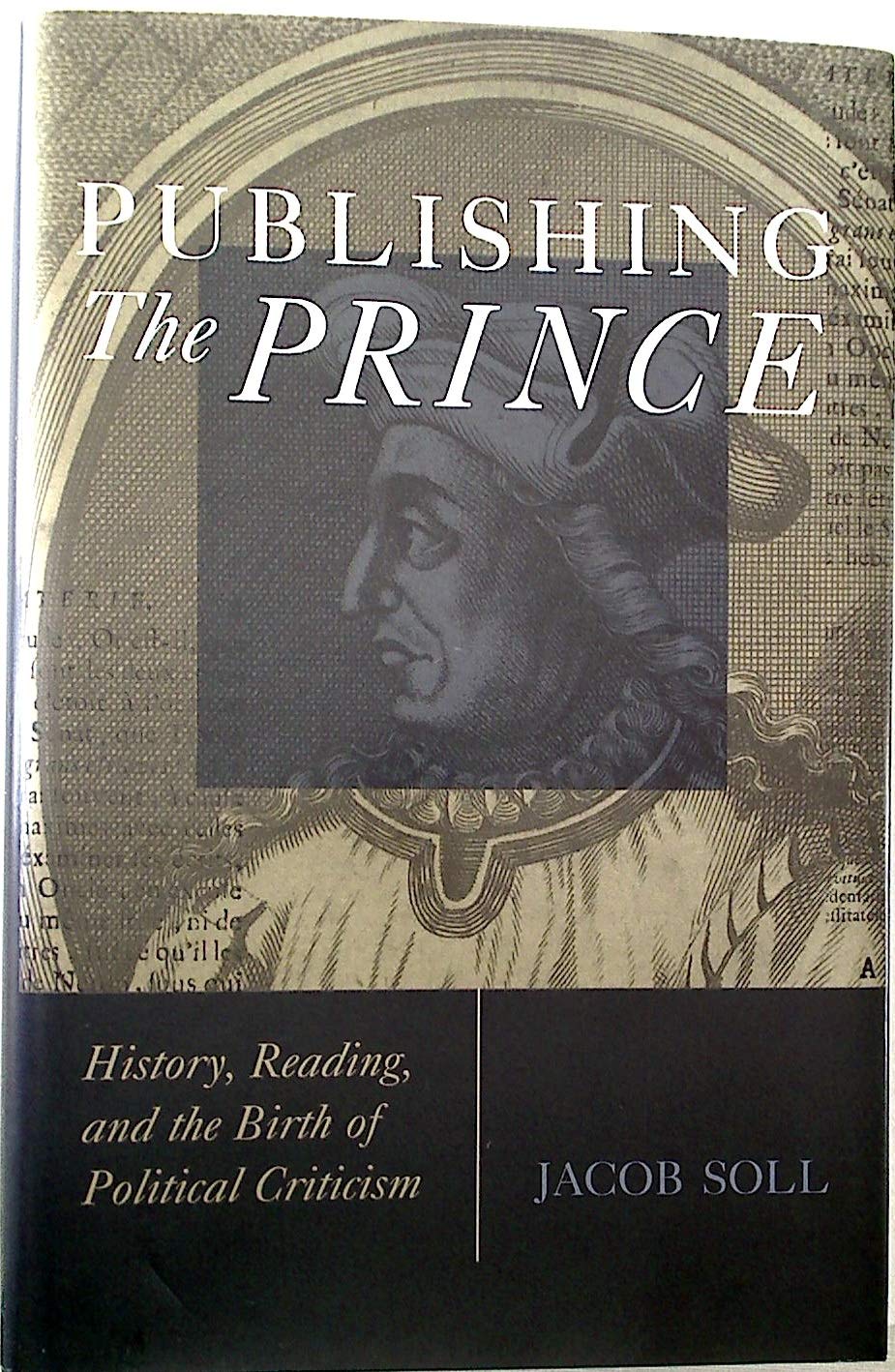 Publishing The Prince: History, Reading, & The Birth Of Political Criticism book