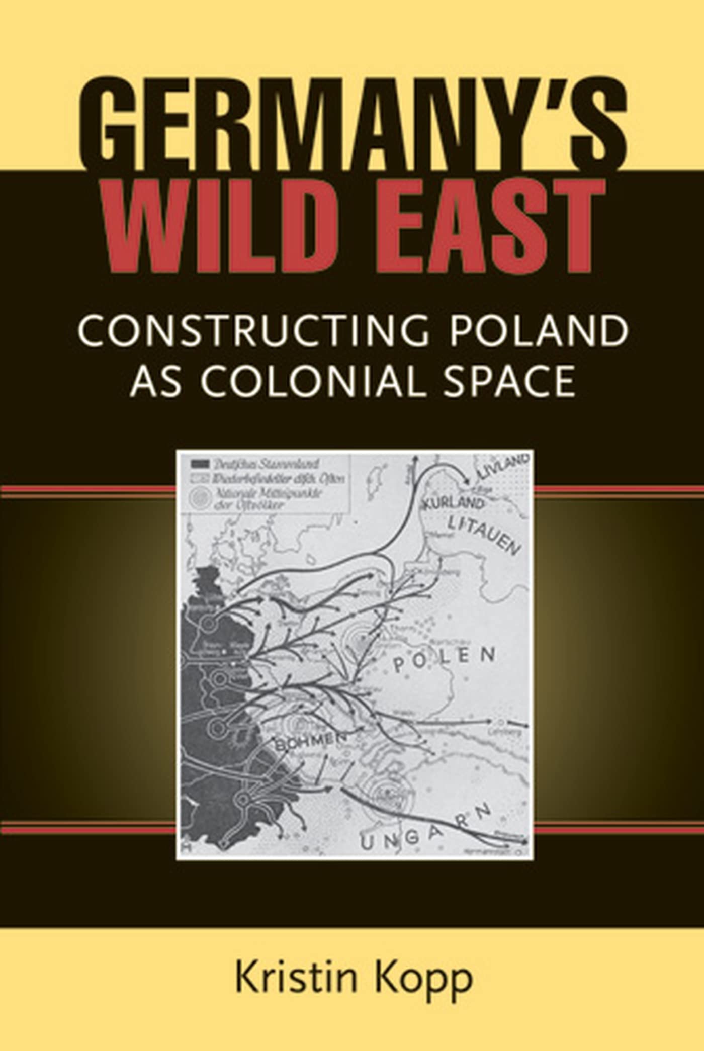 Germany's Wild East: Constructing Poland As Colonial Space (Social History, Popular Culture, and Politics in Germany) Books