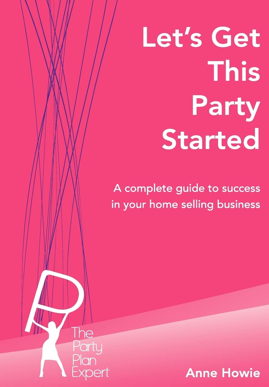 Let's Get This Party Started: A Complete Guide To Success In Your Home Selling Business book