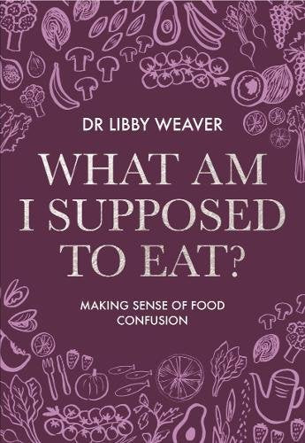 What Am I Supposed to Eat? 2017: Making sense of food confusion book