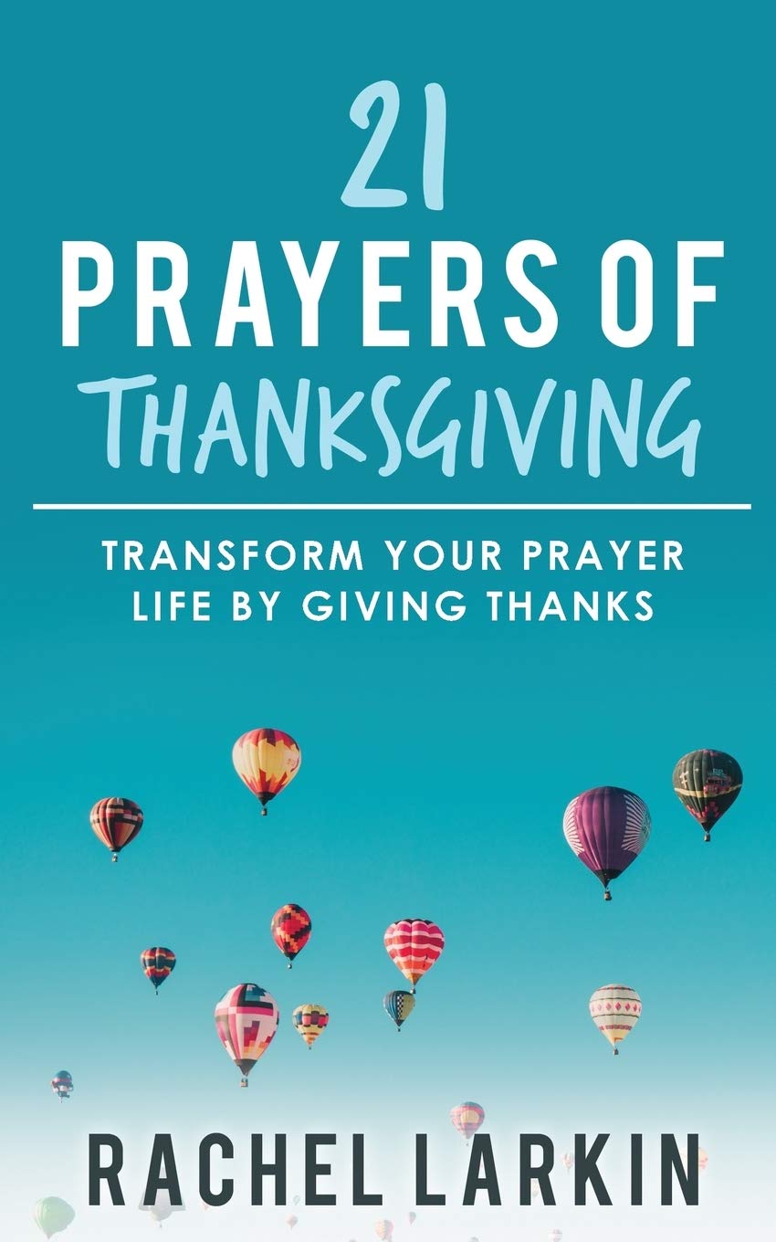 21 Prayers of Thanksgiving: Transform Your Prayer Life by Giving Thanks Religion & Esotericism