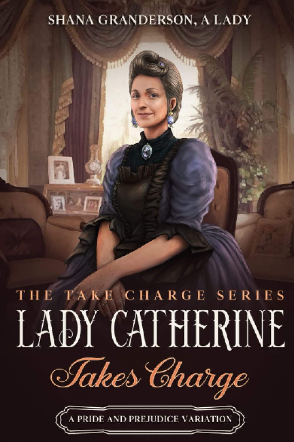 Lady Catherine Takes Charge: A Pride & Prejudice Variation (Take Charge Series) Historical Fiction