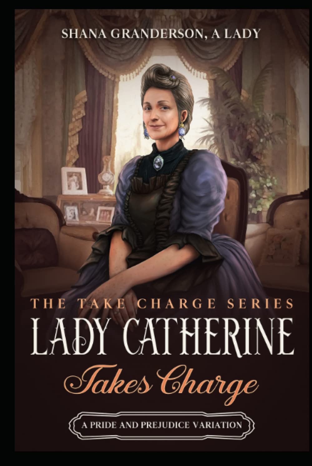 Lady Catherine Takes Charge: A Pride & Prejudice Variation (Take Charge Series) Historical Fiction