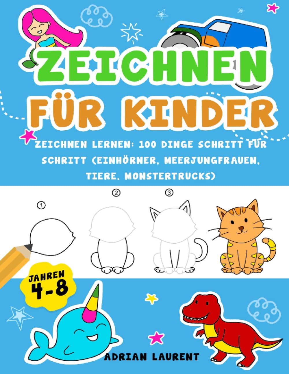 Zeichnen für Kinder im Alter von 4-8 Jahren: Zeichnen lernen: 100 Dinge Schritt für Schritt (Einhörner, Meerjungfrauen, Tiere, Monstertrucks) Non-fiction