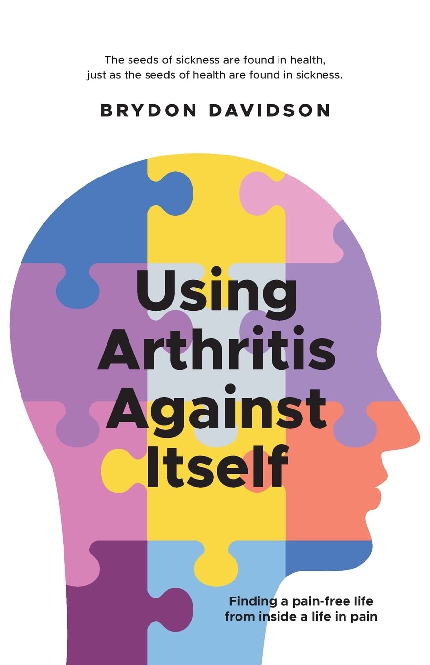 Using Arthritis Against Itself: Finding a pain-free life from inside a life in pain Medicine