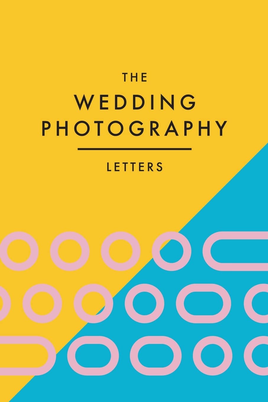 The Wedding Photography Letters: Words to Encourage, Equip, and Inspire Creative Wedding Photographers Photography