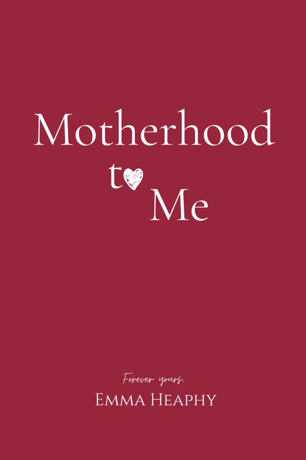 Motherhood to Me (Emma Heaphy - Early motherhood poetry book collection, Band 3) Poetry