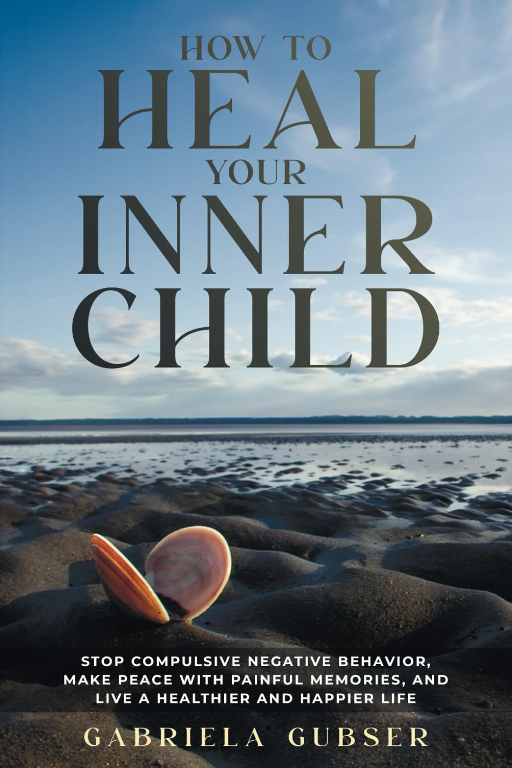 HOW TO HEAL YOUR INNER CHILD: Stop Compulsive Negative Behavior, Make Peace with Painful Memories, and Live a Healthier and Happier Life Lifestyle