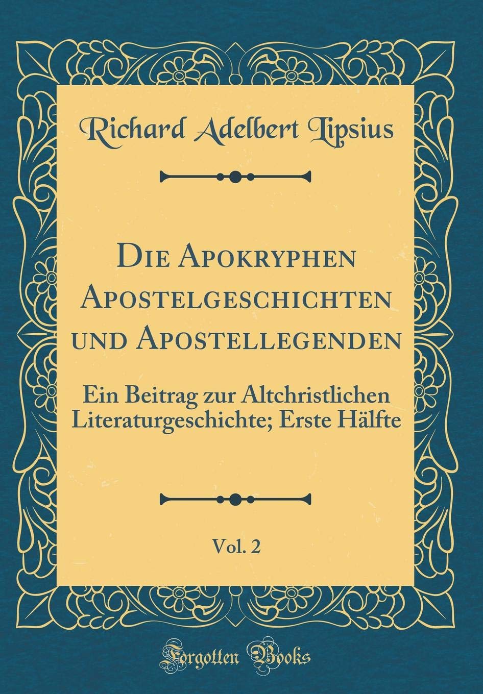 Die Apokryphen Apostelgeschichten und Apostellegenden, Vol. 2: Ein Beitrag zur Altchristlichen Literaturgeschichte; Erste Hälfte (Classic Reprint) Film, Art & Culture