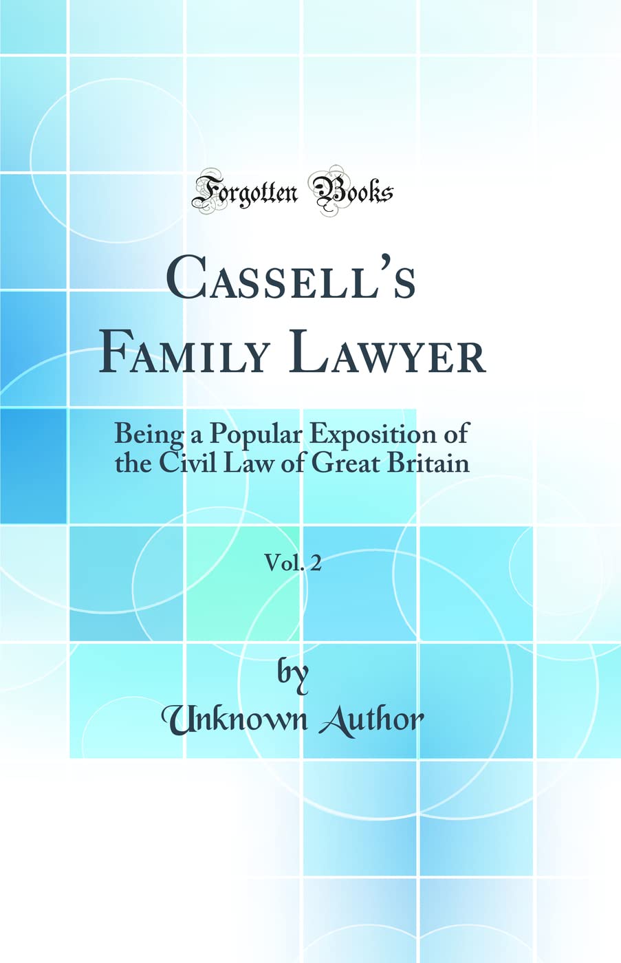 Cassell's Family Lawyer, Vol. 2: Being a Popular Exposition of the Civil Law of Great Britain (Classic Reprint) Law