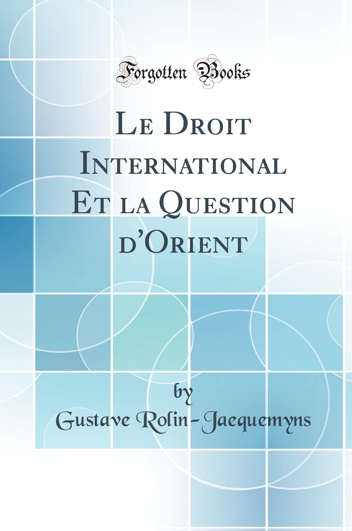 Le Droit International Et la Question d'Orient (Classic Reprint) Politics & History